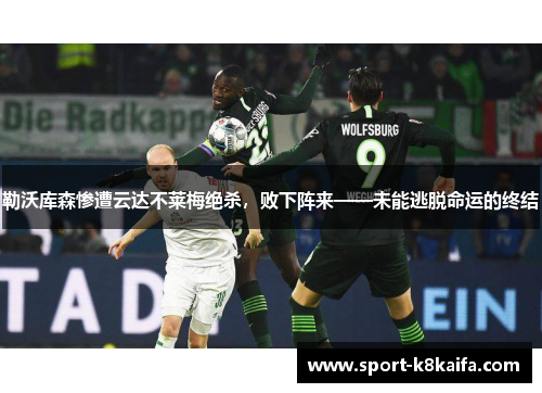 勒沃库森惨遭云达不莱梅绝杀，败下阵来——未能逃脱命运的终结