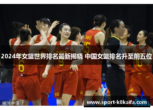 2024年女篮世界排名最新揭晓 中国女篮排名升至前五位