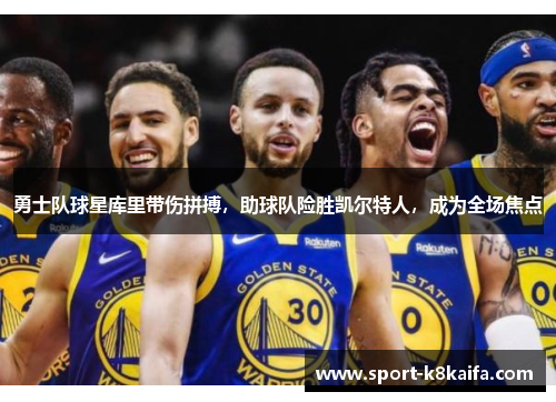 勇士队球星库里带伤拼搏，助球队险胜凯尔特人，成为全场焦点