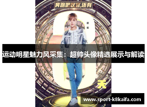 运动明星魅力风采集：超帅头像精选展示与解读